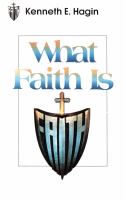 Kenneth E. Hagin - What Faith Is.pdf